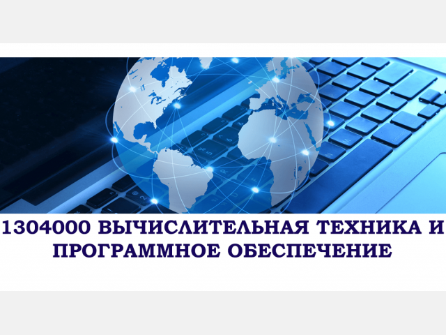 1304000 «ВЫЧИСЛИТЕЛЬНАЯ ТЕХНИКА И ПРОГРАММНОЕ ОБЕСПЕЧЕНИЕ» (ПО ВИДАМ)